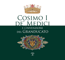 Cosimo I de’ Medici e l’invenzione del Granducato